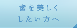 歯を美しくしたい方へ