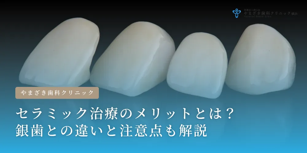 2025年5月1日_ セラミック治療のメリットとは？銀歯との違いと注意点も解説